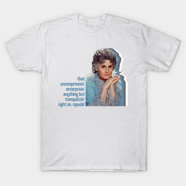 Right On, Maude! T-Shirt by Xanaduriffic